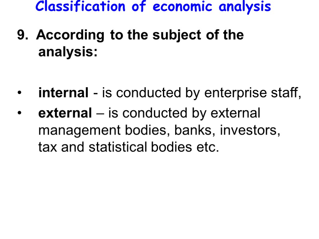 Classification of economic analysis 9. According to the subject of the analysis: internal -
